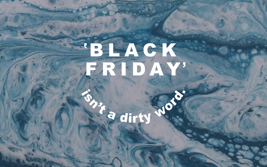 Black Friday isn't a Dirty Word